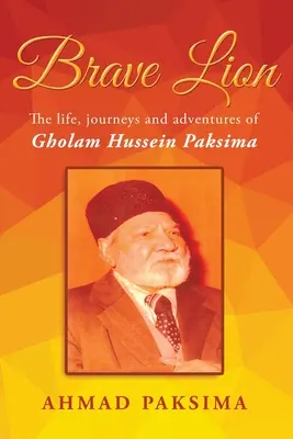 Bátor oroszlán: Gholam Husszein Paksima élete, utazásai és kalandjai - Brave Lion: The life, journeys and adventure of Gholam Hussein Paksima