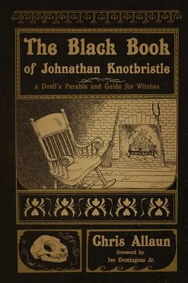 Johnathan Knotbristle fekete könyve: Egy ördögi példázat és útmutató boszorkányok számára - The Black Book of Johnathan Knotbristle: A Devil's Parable & Guide for Witches