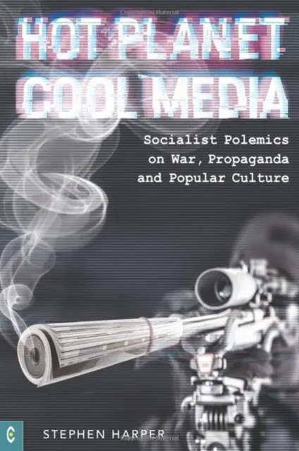 Forró bolygó, hűvös média - Szocialista polémia a háborúról, a propagandáról és a populáris kultúráról - Hot Planet, Cool Media - Socialist Polemics on War, Propaganda and Popular Culture
