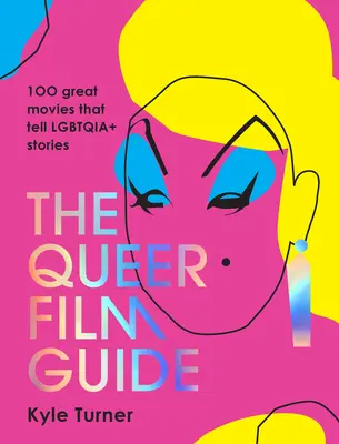 The Queer Film Guide: Lgbtqia+ történeteket elmesélő 100 nagyszerű film - The Queer Film Guide: 100 Great Movies That Tell Lgbtqia+ Stories