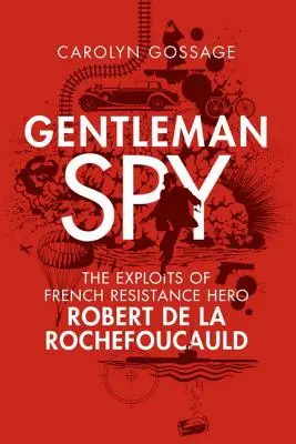 Gentleman Spy: A francia ellenállás hősének, Robert de la Rochefoucauld-nak a hőstettei - Gentleman Spy: The Exploits of French Resistance Hero Robert de la Rochefoucauld