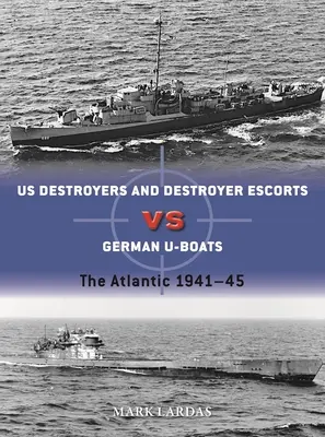 Amerikai rombolók a német tengeralattjárók ellen: Az Atlanti-óceán 1941-45 - Us Destroyers Vs German U-Boats: The Atlantic 1941-45