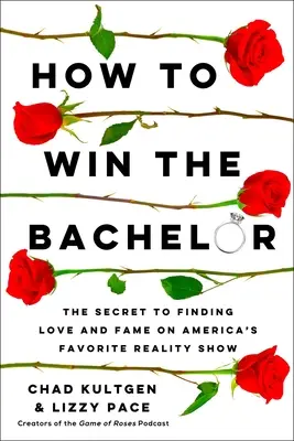 Hogyan nyerjük meg az agglegényt: A szerelem és a hírnév megtalálásának titka Amerika kedvenc valóságshow-jában - How to Win the Bachelor: The Secret to Finding Love and Fame on America's Favorite Reality Show