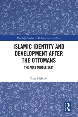 Iszlám identitás és fejlődés az oszmánok után: Az arab Közel-Kelet - Islamic Identity and Development after the Ottomans: The Arab Middle East