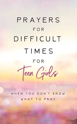 Imák nehéz időkre tinilányoknak: When You Don't Know What to Pray (Amikor nem tudod, mit imádkozz) - Prayers for Difficult Times for Teen Girls: When You Don't Know What to Pray