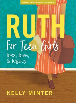 Ruth - Tini lányok bibliatanulmányozó könyve: Szerelem, veszteség és örökség - Ruth - Teen Girls' Bible Study Book: Love, Loss & Legacy