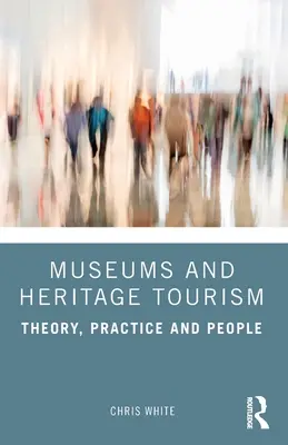 Múzeumok és örökségturizmus: Elmélet, gyakorlat és emberek - Museums and Heritage Tourism: Theory, Practice and People