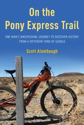A Pony Expressz nyomában: Egy ember kerékpáros utazása a történelem felfedezésére egy másfajta nyeregből - On the Pony Express Trail: One Man's Bikepacking Journey to Discover History from a Different Kind of Saddle