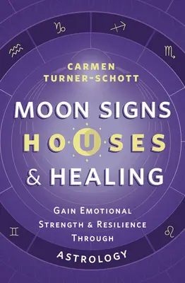 Holdjegyek, házak és gyógyítás: Érzelmi erő és ellenálló képesség megszerzése az asztrológián keresztül - Moon Signs, Houses & Healing: Gain Emotional Strength and Resilience Through Astrology