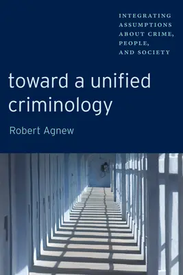 Toward a Unified Criminology: A bűnözésről, az emberekről és a társadalomról szóló feltevések integrálása - Toward a Unified Criminology: Integrating Assumptions about Crime, People and Society