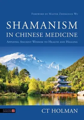 Sámánizmus a kínai orvoslásban: Az ősi bölcsesség alkalmazása az egészségre és a gyógyításra - Shamanism in Chinese Medicine: Applying Ancient Wisdom to Health and Healing