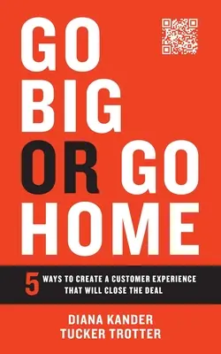 Go Big or Go Home: 5 módja annak, hogy olyan ügyfélélményt teremtsen, amely lezárja az üzletet - Go Big or Go Home: 5 Ways to Create a Customer Experience That Will Close the Deal