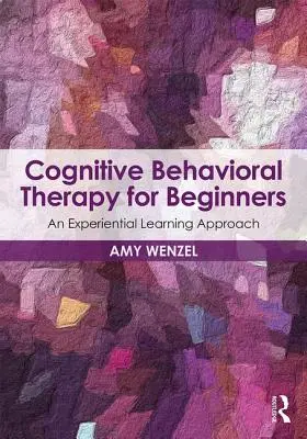 Kognitív viselkedésterápia kezdőknek: Tapasztalati tanulási megközelítés - Cognitive Behavioral Therapy for Beginners: An Experiential Learning Approach