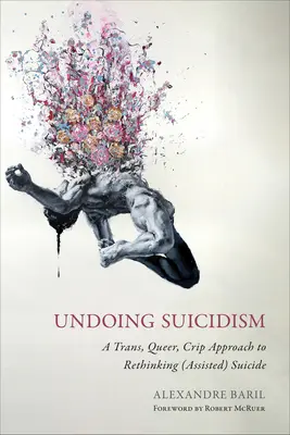 Undoing Suicidism: A transz, queer, crip megközelítés az (asszisztált) öngyilkosság újragondolásához - Undoing Suicidism: A Trans, Queer, Crip Approach to Rethinking (Assisted) Suicide