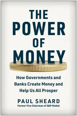 A pénz hatalma: Hogyan teremtenek pénzt a kormányok és a bankok, és hogyan segítik mindannyiunk jólétét - The Power of Money: How Governments and Banks Create Money and Help Us All Prosper