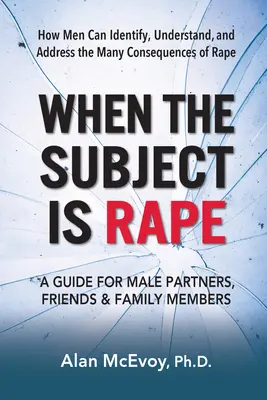 Amikor a téma a nemi erőszak: Útmutató férfi partnerek, barátok és családtagok számára - When the Subject Is Rape: A Guide for Male Partners, Friends & Family Members