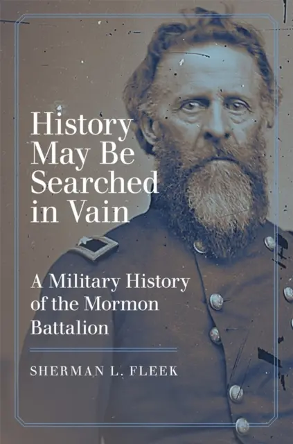 A történelmet hiába keressük: A mormon zászlóalj katonai története - History May Be Searched in Vain: A Military History of the Mormon Battalion