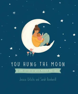 Felakasztottad a Holdat: A Love Letter Between Mother and Child. - You Hung the Moon: A Love Letter Between Mother and Child.