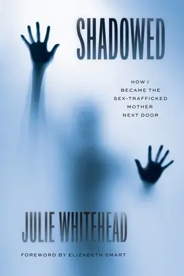 Árnyékban: Hogyan lettem a szomszédban élő, szexuálisan zaklatott anya - Shadowed: How I Became the Sex-Trafficked Mother Next Door