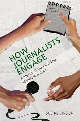 How Journalists Engage: A bizalomépítés, az identitások és a gondoskodás elmélete - How Journalists Engage: A Theory of Trust Building, Identities, and Care