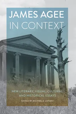 James Agee in Context: Új irodalmi, vizuális, kulturális és történelmi esszék - James Agee in Context: New Literary, Visual, Cultural, and Historical Essays