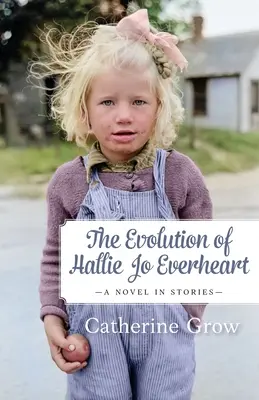 Hallie Jo Everheart fejlődése: Egy regény történetekben - The Evolution of Hallie Jo Everheart: A Novel in Stories