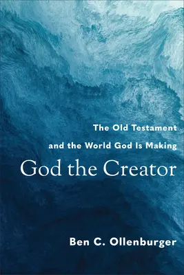 Isten a Teremtő: Az Ószövetség és az Isten által teremtett világ. - God the Creator: The Old Testament and the World God Is Making