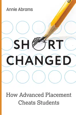Shortchanged: How Advanced Placement Cheats Students (Hogyan csapják be a diákokat az emelt szintű érettségi vizsgán) - Shortchanged: How Advanced Placement Cheats Students