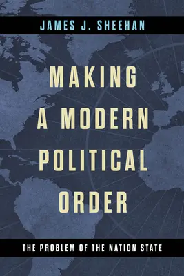 A modern politikai rend megteremtése: A nemzetállam problémája - Making a Modern Political Order: The Problem of the Nation State