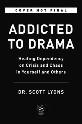 Drámafüggőség: A válságtól és káosztól való függőség gyógyítása önmagadban és másokban - Addicted to Drama: Healing Dependency on Crisis and Chaos in Yourself and Others