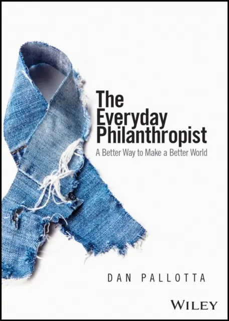 A mindennapi emberbarát: A Better Way to Make a Better World - The Everyday Philanthropist: A Better Way to Make a Better World