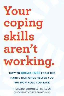 A megküzdési készségeid nem működnek: Hogyan szabadulj meg azoktól a szokásoktól, amelyek egykor segítettek, de most visszatartanak téged - Your Coping Skills Aren't Working: How to Break Free from the Habits That Once Helped You But Now Hold You Back