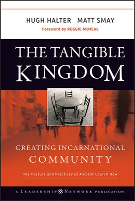 A kézzelfogható királyság: A megtestesült közösség megteremtése: Az ókori egyház tartása és gyakorlata most - The Tangible Kingdom: Creating Incarnational Community: The Posture and Practices of Ancient Church Now