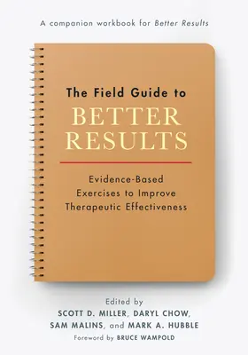 A jobb eredmények gyakorlati útmutatója: Bizonyítékokon alapuló gyakorlatok a terápiás hatékonyság javítására - The Field Guide to Better Results: Evidence-Based Exercises to Improve Therapeutic Effectiveness