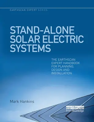 Stand-Alone Solar Electric Systems: Az Earthscan szakértői kézikönyv a tervezéshez, tervezéshez és telepítéshez - Stand-Alone Solar Electric Systems: The Earthscan Expert Handbook for Planning, Design and Installation