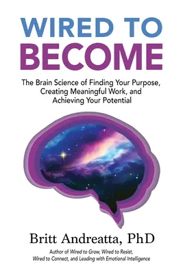 Wired to Become: A célod megtalálásának, az értelmes munka létrehozásának és a lehetőségeid elérésének agytudománya - Wired to Become: The Brain Science of Finding Your Purpose, Creating Meaningful Work, and Achieving Your Potential