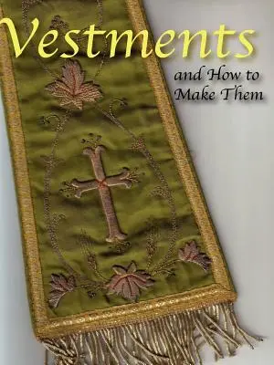 A ruhák és elkészítésük módja - Vestments and How to Make Them