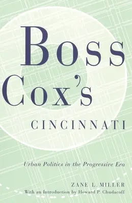 Cox főnök Cincinnati: Városi politika a progresszív korszakban Howard P Chudacoff bevezetőjével - Boss Cox's Cincinnati: Urban Politics in the Progressive Era with an Introduction by Howard P Chudacoff