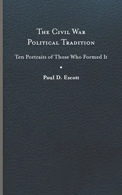 A polgárháborús politikai hagyomány: Tíz portré azokról, akik megalkották azt. - The Civil War Political Tradition: Ten Portraits of Those Who Formed It