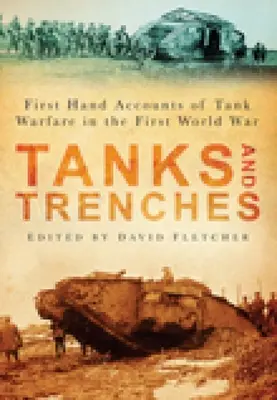 Tankok és árkok: Első kézből származó beszámolók az első világháborús tankhadviselésről - Tanks and Trenches: First Hand Accounts of Tank Warfare in the First World War