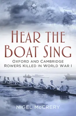 Hear the Boat Sing: Oxfordi és cambridge-i evezősök, akik az első világháborúban haltak meg - Hear the Boat Sing: Oxford and Cambridge Rowers Killed in World War I