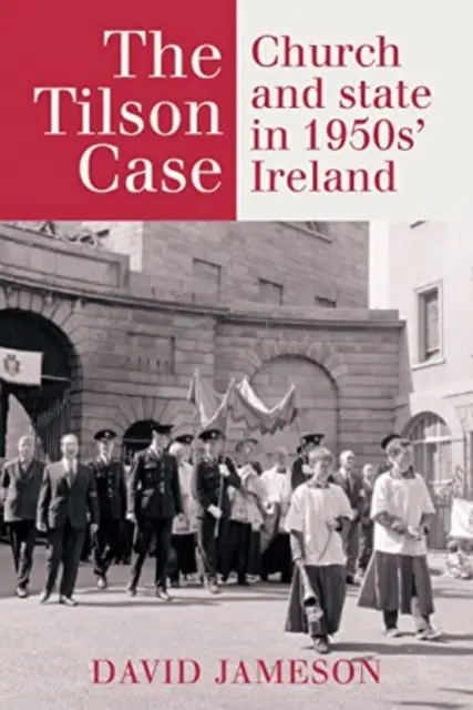 A Tilson-ügy: Egyház és állam az 1950-es évek Írországában - The Tilson Case: Church and State in 1950s' Ireland