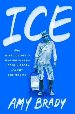 Jég: Egy forró árucikk hűvös története - Ice: From Mixed Drinks to Skating Rinks--A Cool History of a Hot Commodity