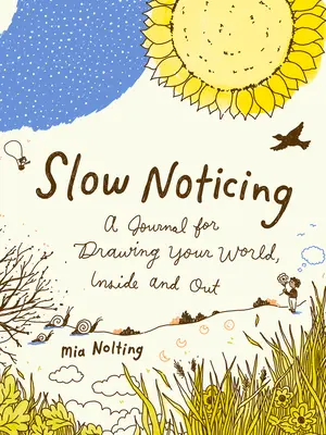 Lassú észrevétellel: Napló a világod megrajzolásához, kívül és belül - Slow Noticing: A Journal for Drawing Your World, Inside and Out