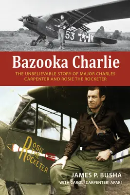 Bazooka Charlie: Charles Carpenter őrnagy és Rosie, a Rocketer hihetetlen története - Bazooka Charlie: The Unbelievable Story of Major Charles Carpenter and Rosie the Rocketer