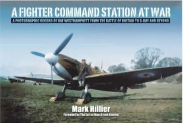 A Fighter Command Station at War: A Photographic Record of RAF Westhampnett from the Battle of Britain to D-Day and Beyond (A RAF Westhampnett fotográfiai felvételei az angliai csatától a D-napig és azon túl) - A Fighter Command Station at War: A Photographic Record of RAF Westhampnett from the Battle of Britain to D-Day and Beyond