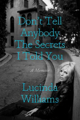 Ne mondd el senkinek a titkokat, amiket én mondtam neked! A Memoir - Don't Tell Anybody the Secrets I Told You: A Memoir