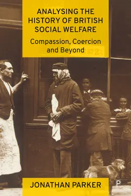 A brit szociális jólét történetének elemzése: Együttérzés, kényszer és azon túl - Analysing the History of British Social Welfare: Compassion, Coercion and Beyond