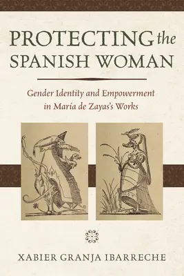 A spanyol nő védelme: Nemi identitás és felhatalmazás Mara de Zayas műveiben - Protecting the Spanish Woman: Gender Identity and Empowerment in Mara de Zayas's Works