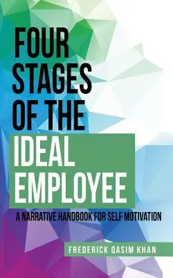 Az ideális munkavállaló négy szakasza: Narratív kézikönyv az önmotivációhoz - Four Stages of the Ideal Employee: A Narrative Handbook for Self Motivation